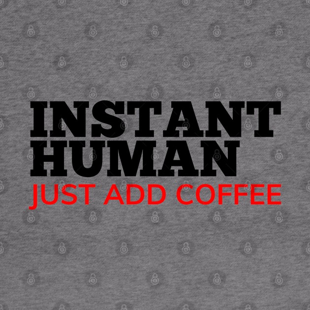 Instant Human Just Add Coffee. Funny Coffee Lover Gift. Black and Red by That Cheeky Tee